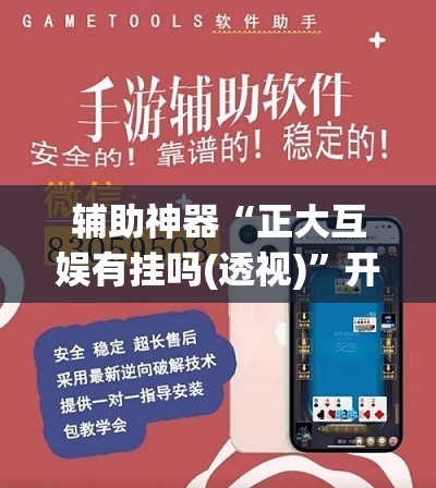辅助神器“正大互娱有挂吗(透视)”开挂辅助脚本+详细开挂安装教程