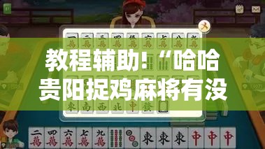 教程辅助!“哈哈贵阳捉鸡麻将有没有挂”开挂详细教程