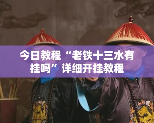 今日教程“老铁十三水有挂吗	”详细开挂教程
