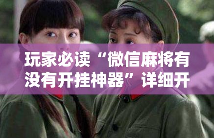玩家必读“微信麻将有没有开挂神器”详细开挂教程