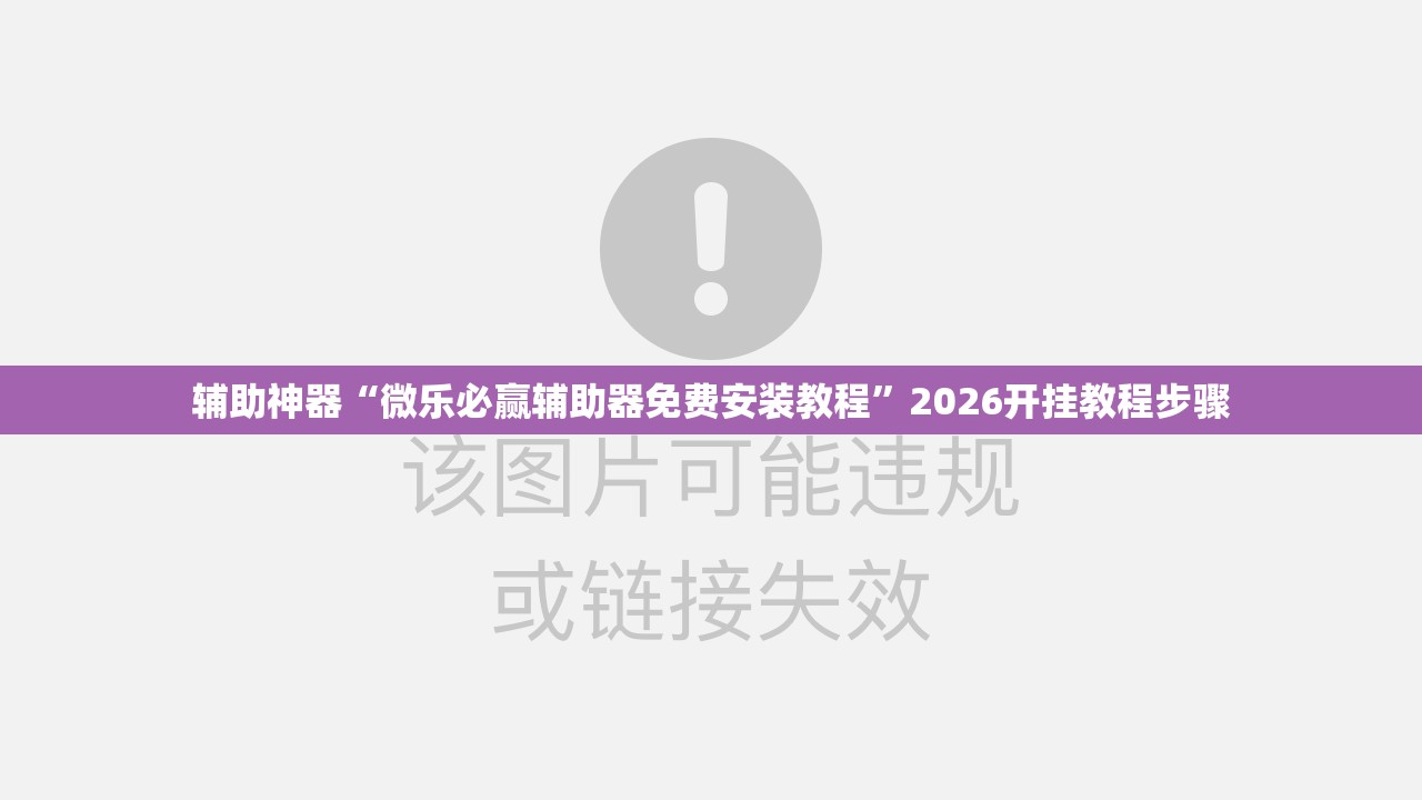 辅助神器“微乐必赢辅助器免费安装教程	”2026开挂教程步骤