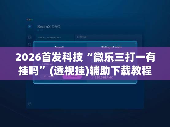 2026首发科技“微乐三打一有挂吗”(透视挂)辅助下载教程