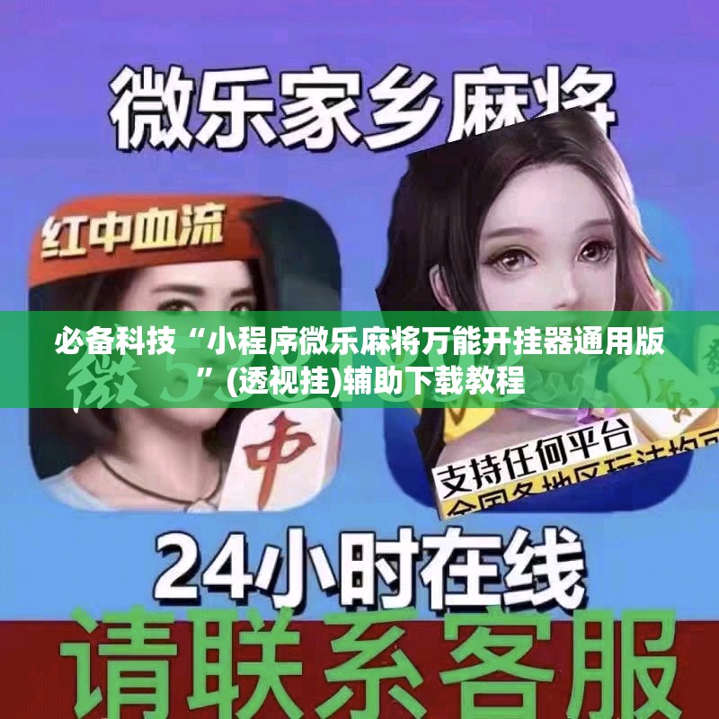 必备科技“小程序微乐麻将万能开挂器通用版”(透视挂)辅助下载教程