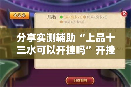 分享实测辅助“上品十三水可以开挂吗”开挂辅助脚本+详细开挂安装教程