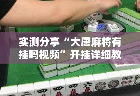 实测分享“大唐麻将有挂吗视频	”开挂详细教程