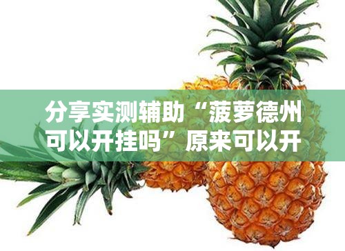 分享实测辅助“菠萝德州可以开挂吗	”原来可以开挂
