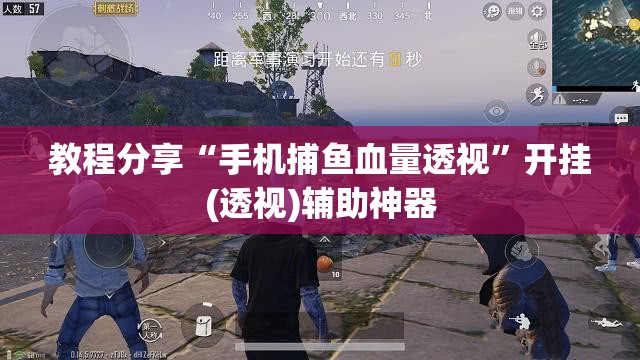 教程分享“手机捕鱼血量透视	”开挂(透视)辅助神器