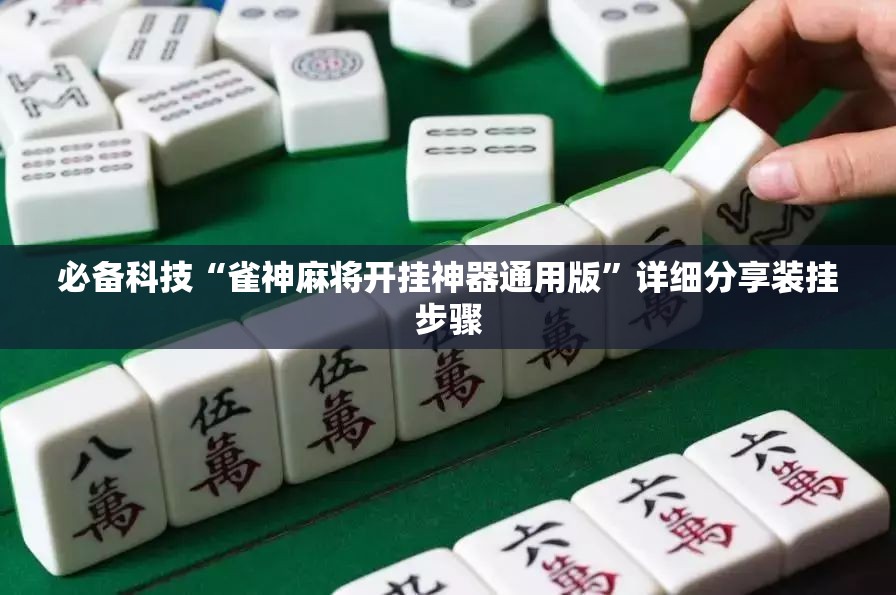 必备科技“雀神麻将开挂神器通用版	”详细分享装挂步骤