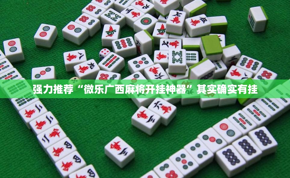强力推荐“微乐广西麻将开挂神器”其实确实有挂