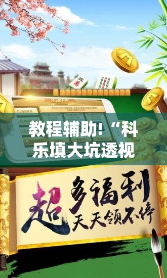 教程辅助!“科乐填大坑透视免费版”开挂辅助脚本+详细开挂安装教程