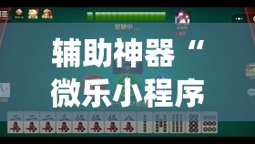 辅助神器“微乐小程序麻将万能开挂器通用版”开挂(透视)辅助教程