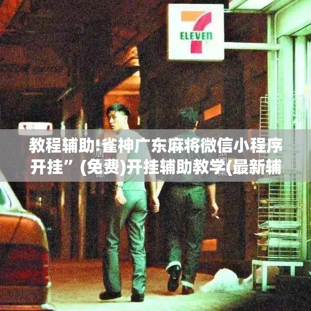 教程辅助!雀神广东麻将微信小程序开挂”(免费)开挂辅助教学(最新辅助开挂教程)