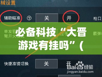 必备科技“大晋游戏有挂吗	”(免费)开挂辅助教学(最新辅助开挂教程)