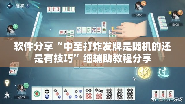 软件分享“中至打炸发牌是随机的还是有技巧”细辅助教程分享