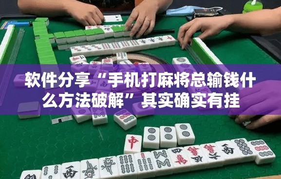 软件分享“手机打麻将总输钱什么方法破解”其实确实有挂