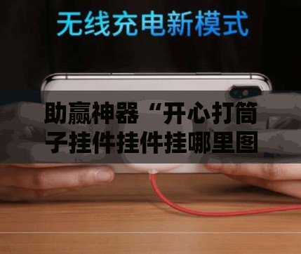 助赢神器“开心打筒子挂件挂件挂哪里图片”原来可以开挂