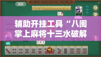 辅助开挂工具“八闽掌上麻将十三水破解软件”科技辅助神器手机版