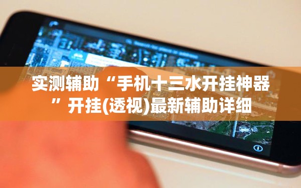 实测辅助“手机十三水开挂神器”开挂(透视)最新辅助详细