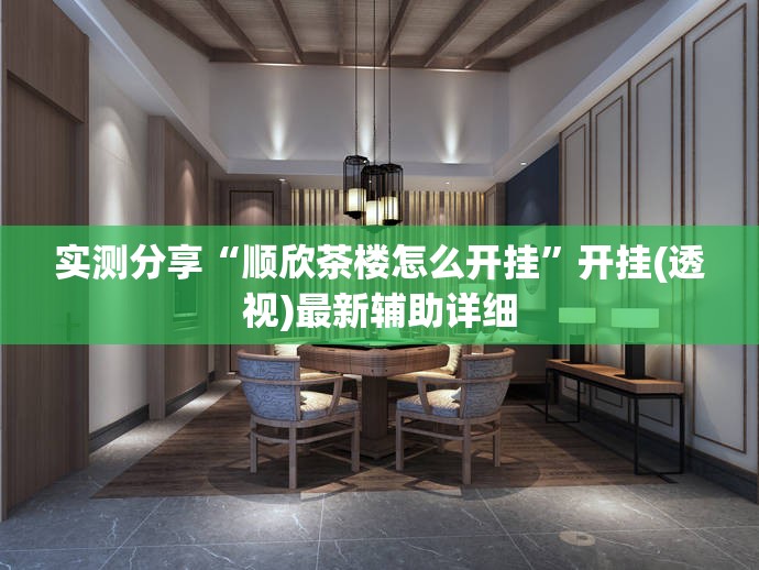 实测分享“顺欣茶楼怎么开挂”开挂(透视)最新辅助详细