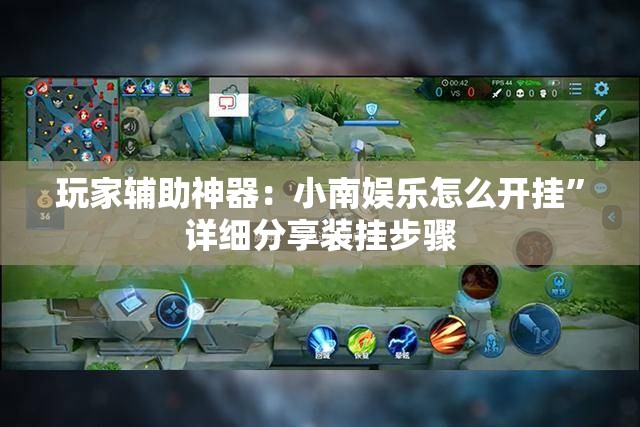 玩家辅助神器：小南娱乐怎么开挂”详细分享装挂步骤