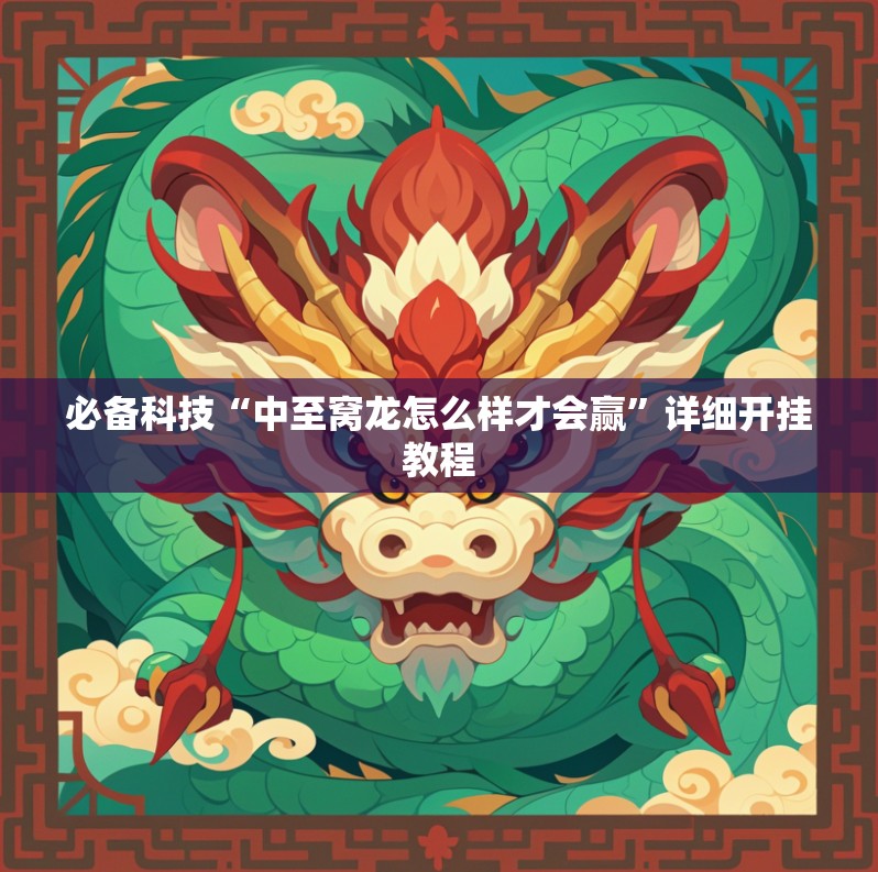 必备科技“中至窝龙怎么样才会赢”详细开挂教程