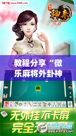 教程分享“微乐麻将外卦神器下载”开挂(透视)最新辅助详细
