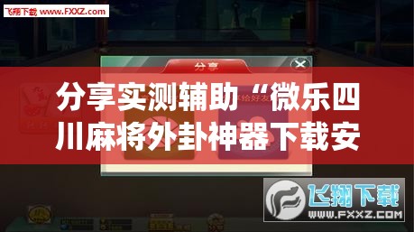 分享实测辅助“微乐四川麻将外卦神器下载安装安卓”(辅助神器)开挂详细教程