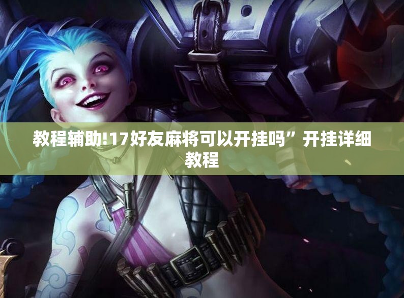教程辅助!17好友麻将可以开挂吗	”开挂详细教程