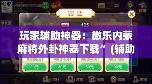 玩家辅助神器：微乐内蒙麻将外卦神器下载”(辅助神器)开挂详细教程