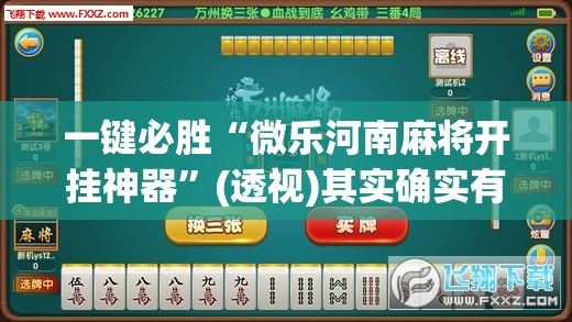 一键必胜“微乐河南麻将开挂神器	”(透视)其实确实有挂