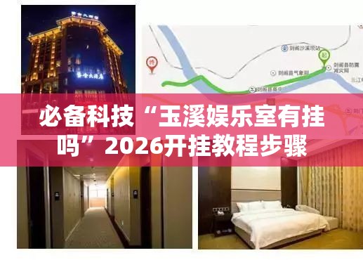 必备科技“玉溪娱乐室有挂吗”2026开挂教程步骤