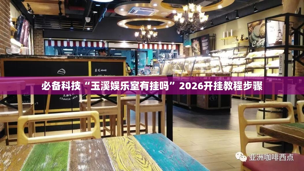 必备科技“玉溪娱乐室有挂吗”2026开挂教程步骤