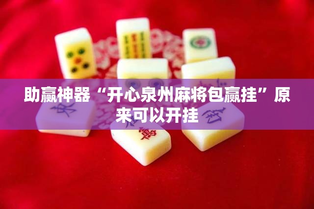 助赢神器“开心泉州麻将包赢挂”原来可以开挂