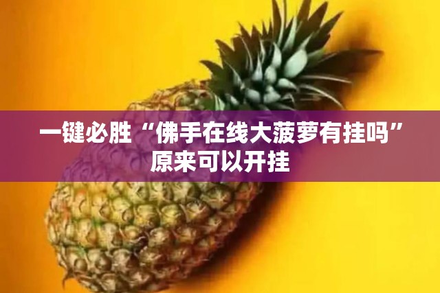 一键必胜“佛手在线大菠萝有挂吗”原来可以开挂