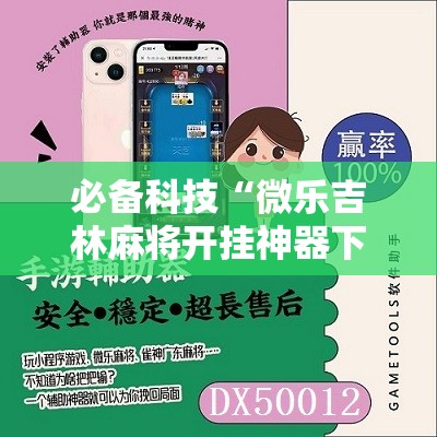 必备科技“微乐吉林麻将开挂神器下载”原来可以开挂