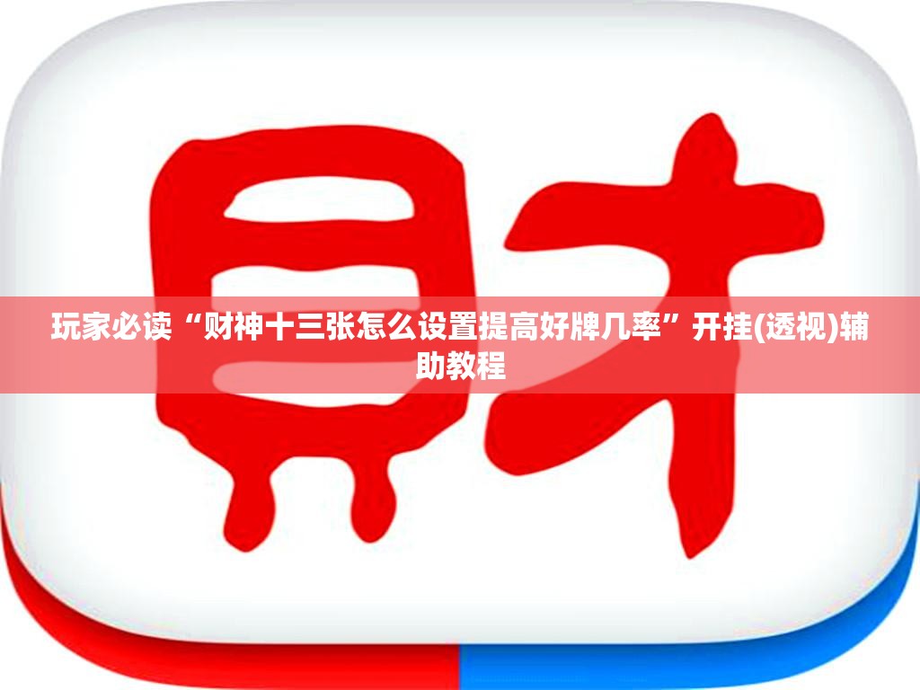 玩家必读“财神十三张怎么设置提高好牌几率	”开挂(透视)辅助教程