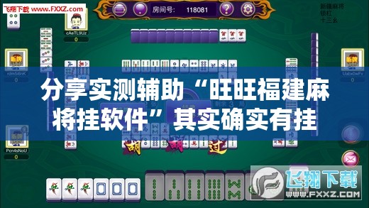 分享实测辅助“旺旺福建麻将挂软件”其实确实有挂