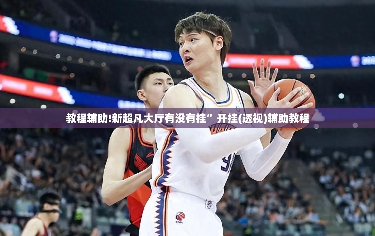 教程辅助!新超凡大厅有没有挂”开挂(透视)辅助教程