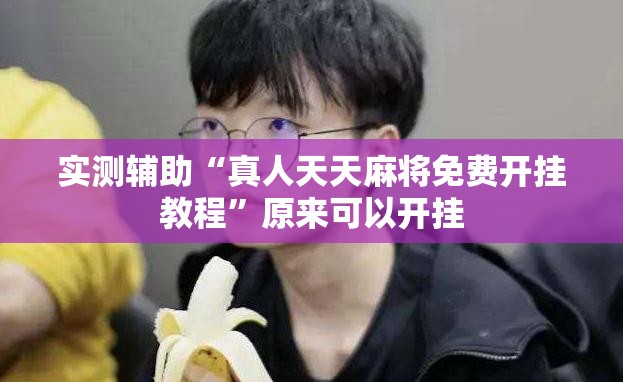 实测辅助“真人天天麻将免费开挂教程	”原来可以开挂