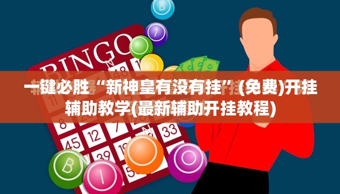 一键必胜“新神皇有没有挂”(免费)开挂辅助教学(最新辅助开挂教程)