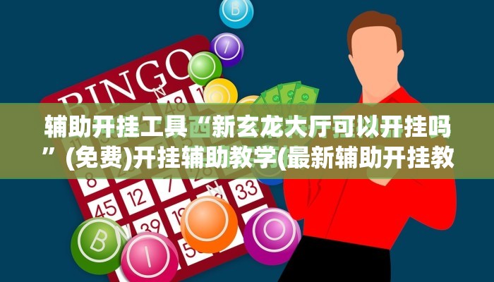辅助开挂工具“新玄龙大厅可以开挂吗	”(免费)开挂辅助教学(最新辅助开挂教程)