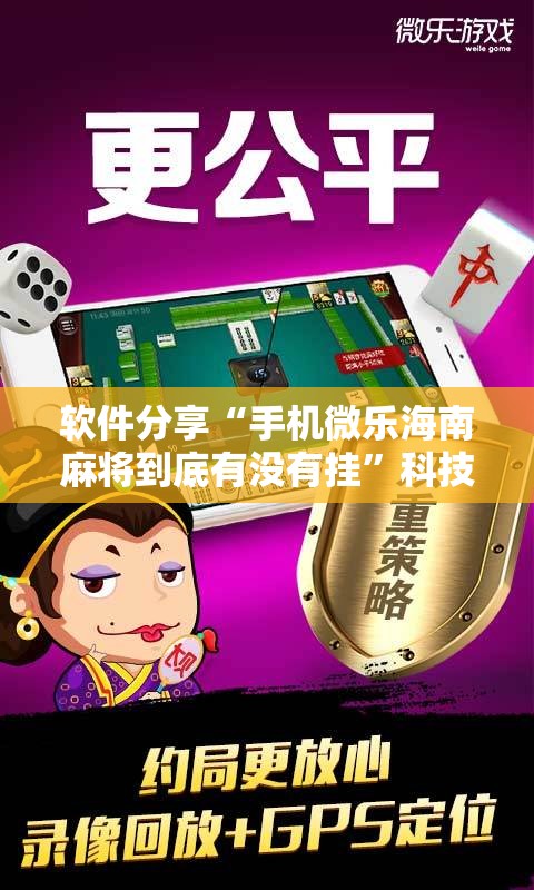 软件分享“手机微乐海南麻将到底有没有挂”科技辅助神器手机版