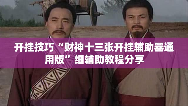 开挂技巧“财神十三张开挂辅助器通用版	”细辅助教程分享