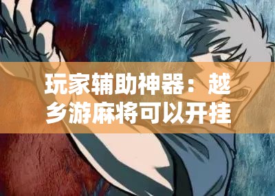 玩家辅助神器：越乡游麻将可以开挂吗	”详细分享装挂步骤