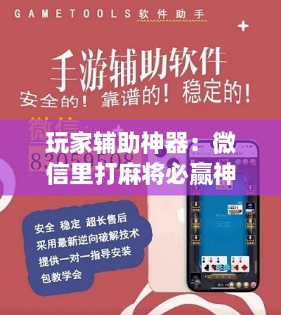 玩家辅助神器：微信里打麻将必赢神器”(免费)开挂辅助教学(最新辅助开挂教程)