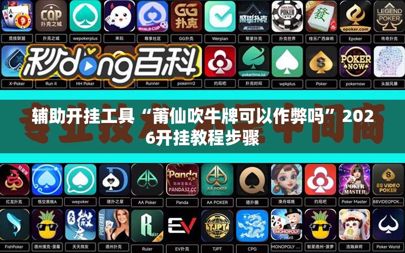 辅助开挂工具“莆仙吹牛牌可以作弊吗”2026开挂教程步骤