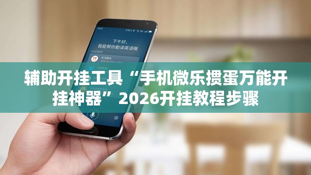辅助开挂工具“手机微乐掼蛋万能开挂神器”2026开挂教程步骤