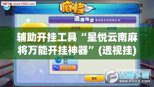 辅助开挂工具“星悦云南麻将万能开挂神器”(透视挂)辅助下载教程