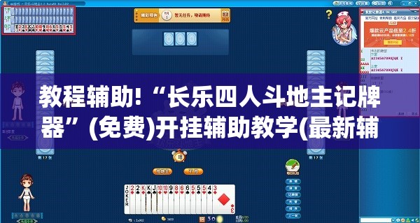 教程辅助!“长乐四人斗地主记牌器”(免费)开挂辅助教学(最新辅助开挂教程)