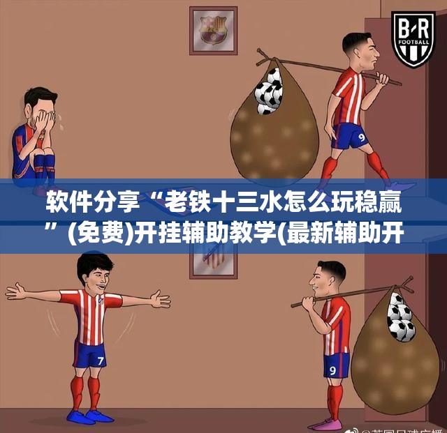 软件分享“老铁十三水怎么玩稳赢”(免费)开挂辅助教学(最新辅助开挂教程)